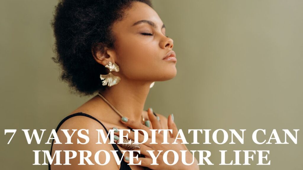 7 Ways Meditation Can Improve Your Life